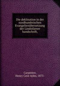 Die deklination in der nordhumbrischen Evangelienbersetzung der Lindisfarner handschrift,