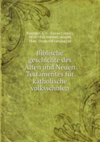 Biblische geschichte des Alten und Neuen Testamentes fr katholische volksschulen
