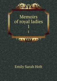 Memoirs of royal ladies. 1