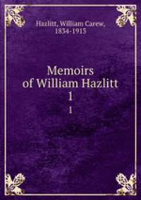 Memoirs of William Hazlitt. 1