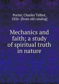 Mechanics and faith; a study of spiritual truth in nature