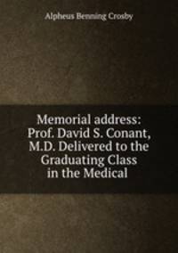 Memorial address: Prof. David S. Conant, M.D. Delivered to the Graduating Class in the Medical .