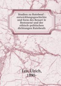 Studien zu Rutebeuf : entwicklungsgeschichte und form des Renart le Bestourn und der ethisch-politischen dichtungen Rutebeufs