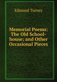 Memorial Poems: The Old School-house; and Other Occasional Pieces