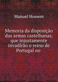 Memoria da disposio das armas castelhanas, que injustamente invadro o reino de Portugal no .