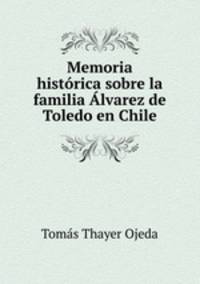 Memoria histrica sobre la familia lvarez de Toledo en Chile