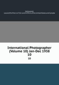 International Photographer (Volume 10) Jan-Dec 1938. 10