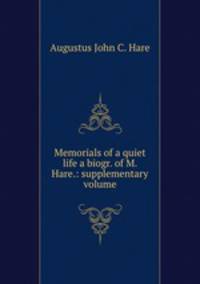 Memorials of a quiet life a biogr. of M. Hare.: supplementary volume