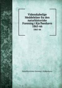 Videnskabelige Meddelelser fra den naturhistoriske Forening i Kjo?benhavn.. 1865-66