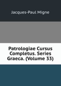 Patrologiae Cursus Completus. Series Graeca. (Volume 33)