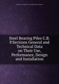 Steel Bearing Piles C.B.P.Sections General and Technical Data on Their Use, Performance, Design and Installation
