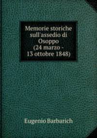 Memorie storiche sull`assedio di Osoppo (24 marzo - 13 ottobre 1848)