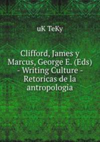 Clifford, James y Marcus, George E. (Eds) - Writing Culture - Retoricas de la antropologia