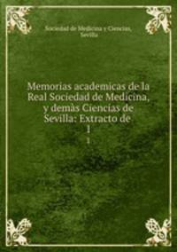 Memorias academicas de la Real Sociedad de Medicina, y dems Ciencias de Sevilla: Extracto de .. 1