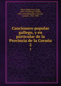 Cancionero popular gallego, y en particular de la Provincia de la Corua. 2