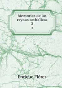 Memorias de las reynas catholicas. 2