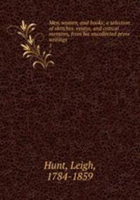 Men, women, and books; a selection of sketches, essays, and critical memoirs, from his uncollected prose writings. 1