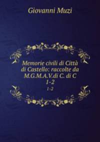 Memorie civili di Citt di Castello: raccolte da M.G.M.A.V.di C. di C.. 1-2