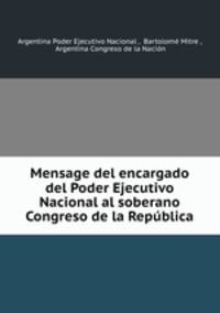 Mensage del encargado del Poder Ejecutivo Nacional al soberano Congreso de la Repblica