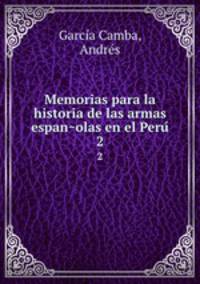 Memorias para la historia de las armas espanolas en el Peru. 2