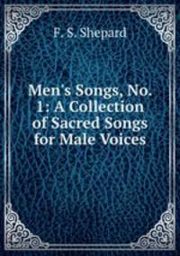 Men`s Songs, No. 1: A Collection of Sacred Songs for Male Voices