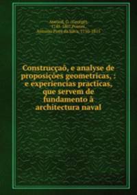 Construca, e analyse de proposies geometricas, : e experiencias practicas, que servem de fundamento architectura naval.