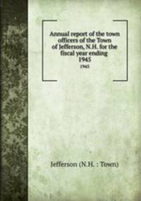 Annual report of the town officers of the Town of Jefferson, N.H. for the fiscal year ending .. 1945