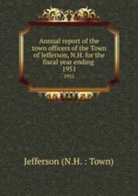 Annual report of the town officers of the Town of Jefferson, N.H. for the fiscal year ending .. 1951