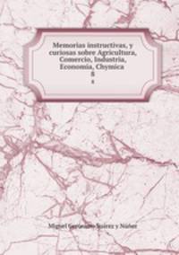 Memorias instructivas, y curiosas sobre Agricultura, Comercio, Industria, Economa, Chymica .. 8