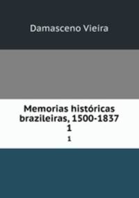 Memorias histricas brazileiras, 1500-1837. 1