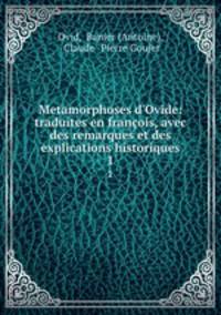 Metamorphoses d`Ovide: traduites en franois, avec des remarques et des explications historiques. 1
