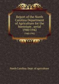 Report of the North Carolina Department of Agriculture for the biennium . serial. 1940/1942