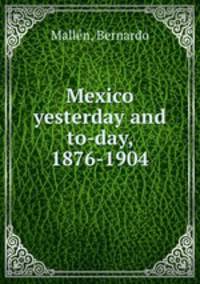 Mexico yesterday and to-day, 1876-1904