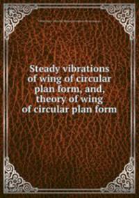 Steady vibrations of wing of circular plan form, and, theory of wing of circular plan form
