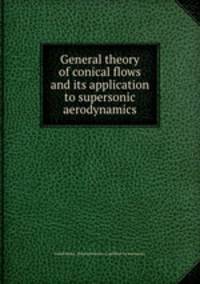 General theory of conical flows and its application to supersonic aerodynamics