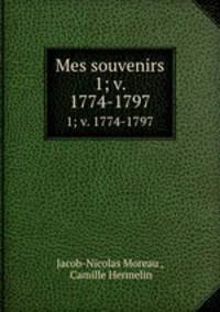 Mes souvenirs. 1; v. 1774-1797