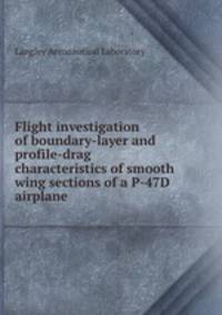 Flight investigation of boundary-layer and profile-drag characteristics of smooth wing sections of a P-47D airplane