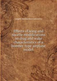 Effects of wing and nacelle modifications on drag and wake characteristics of a bomber-type airplane model