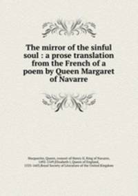 The mirror of the sinful soul : a prose translation from the French of a poem by Queen Margaret of Navarre