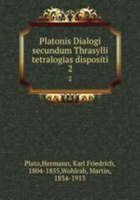 Platonis Dialogi secundum Thrasylli tetralogias dispositi. 2