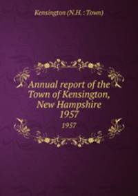 Annual report of the Town of Kensington, New Hampshire. 1957