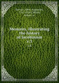Memoirs, illustrating the history of Jacobinism. v.3
