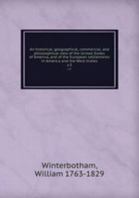 An historical, geographical, commercial, and philosophical view of the United States of America, and of the European settlements in America and the West-Indies. v.3