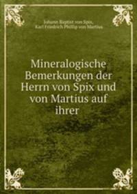 Mineralogische Bemerkungen der Herrn von Spix und von Martius auf ihrer .