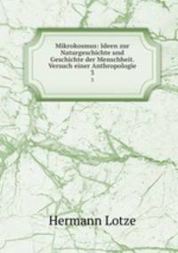 Mikrokosmus: Ideen zur Naturgeschichte und Geschichte der Menschheit. Versuch einer Anthropologie. 3