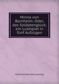 Minna von Barnhelm: Oder, das Soldatenglck; ein Lustspiel in fnf Aufzgen
