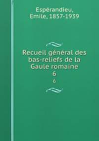 Recueil gnral des bas-reliefs de la Gaule romaine. 6