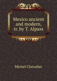 Mexico ancient and modern, tr. by T. Alpass