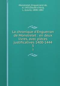 La chronique d`Enguerran de Monstrelet : en deux livres, avec pices justificatives 1400-1444. 3