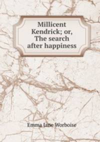 Millicent Kendrick; or, The search after happiness